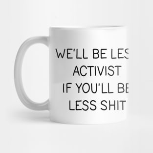 Well be less activist if youll be less shit Mug